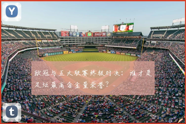 欧冠与五大联赛终极对决:谁才是足坛最高含金量荣誉?