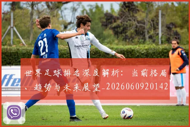 世界足球排名深度解析：当前格局、趋势与未来展望_20260609201429